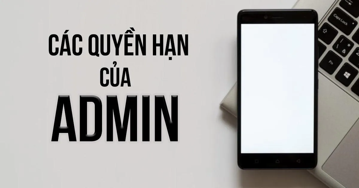 Admin là gì ? Quyền hạn của admin bao gồm những gì ?