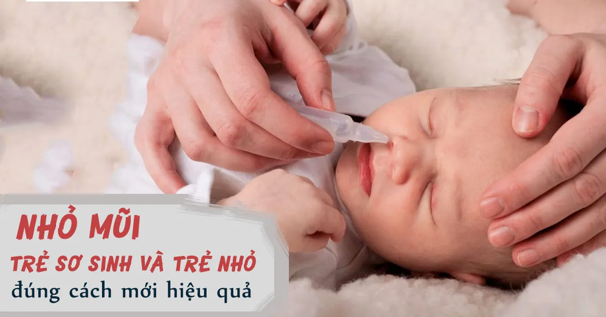 Cách nhỏ mũi cho trẻ sơ sinh và trẻ nhỏ an toàn, hiệu quả