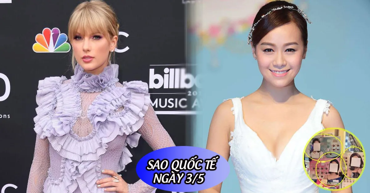 Sao Quốc tế ngày 3/5: Taylor Swift trắng tay ở Billboard, Huỳnh Tâm Dĩnh bị tẩy chay quy mô lớn