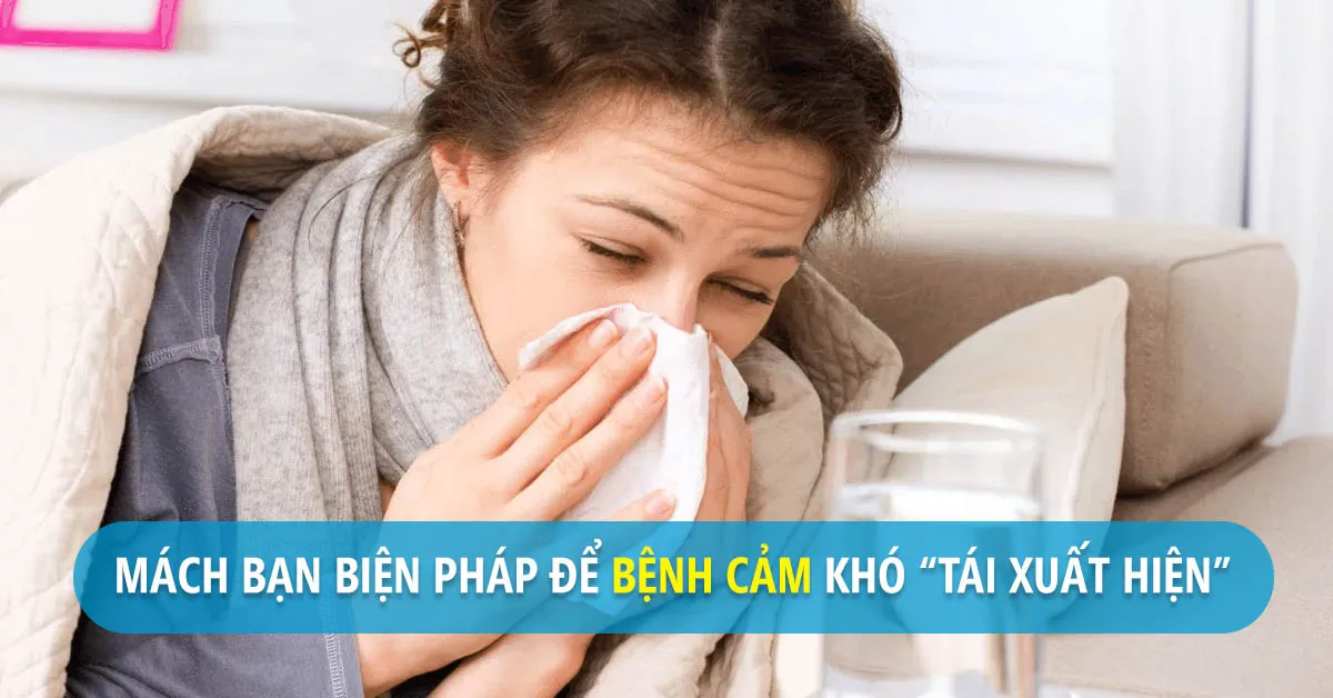 Bác sĩ chia sẻ bí quyết phòng tránh bệnh cảm tái phát