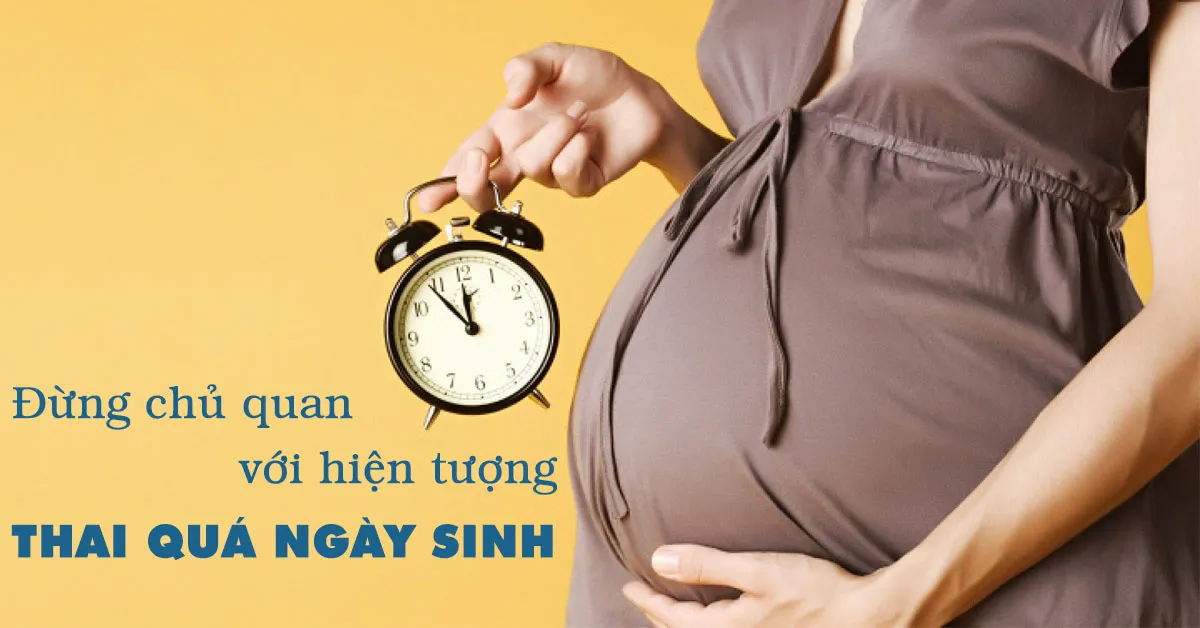 Thai quá ngày sinh nguy hiểm thế nào và cách xử trí