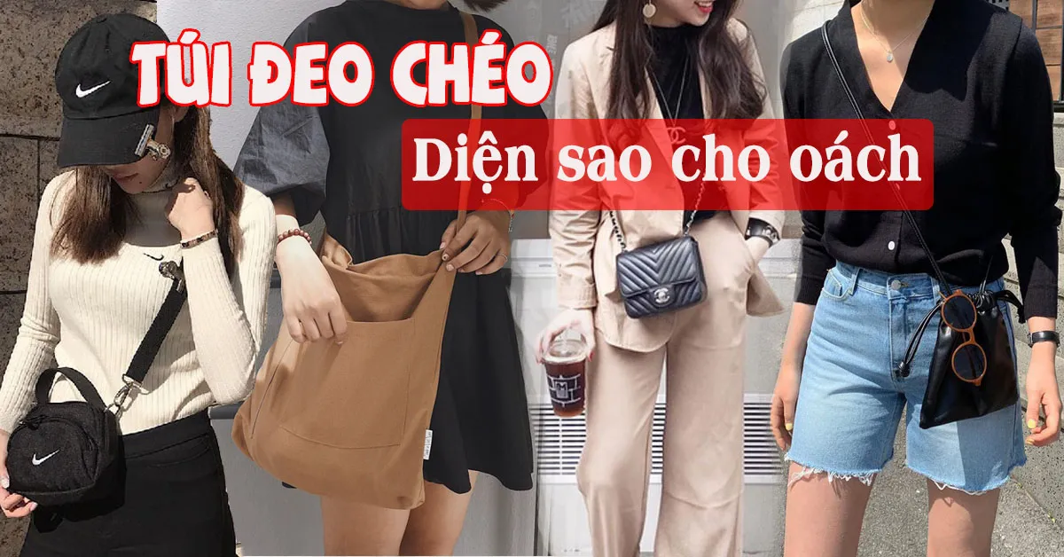 Những kiểu túi đeo chéo và cách phối đồ theo từng hoàn cảnh