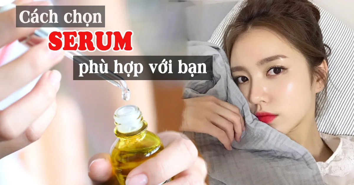 Serum dưỡng da nên lựa chọn thế nào cho đúng?