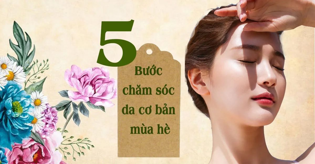 Các bước chăm sóc da cơ bản nhất định không được bỏ qua trong mùa hè