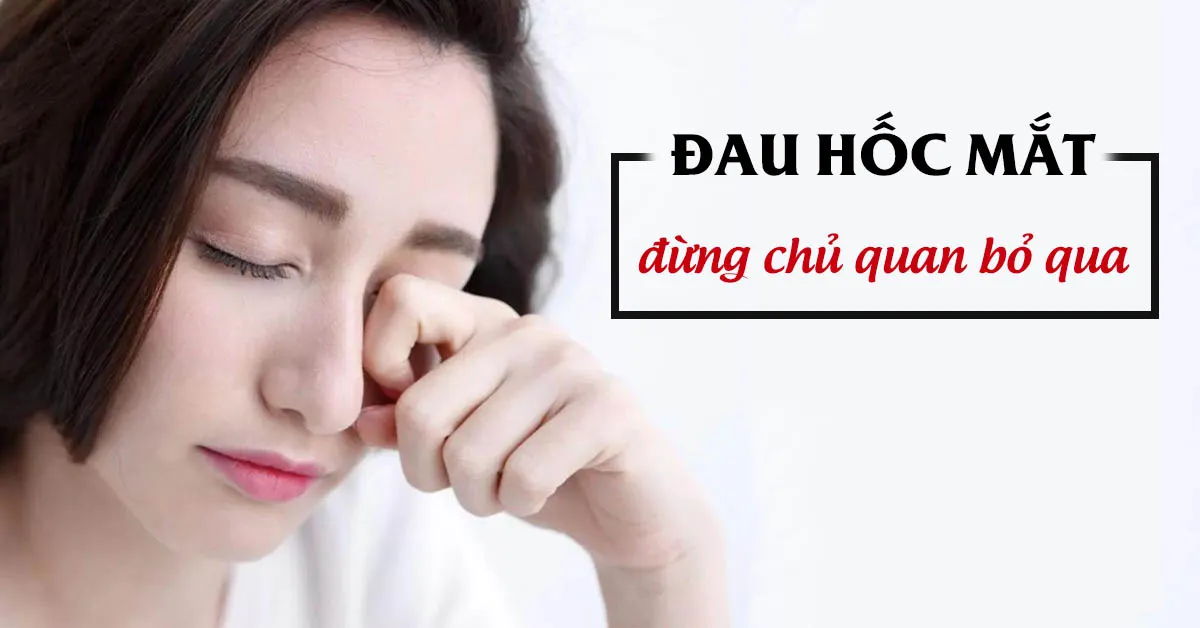 Đau hốc mắt: Nguyên nhân và cách điều trị