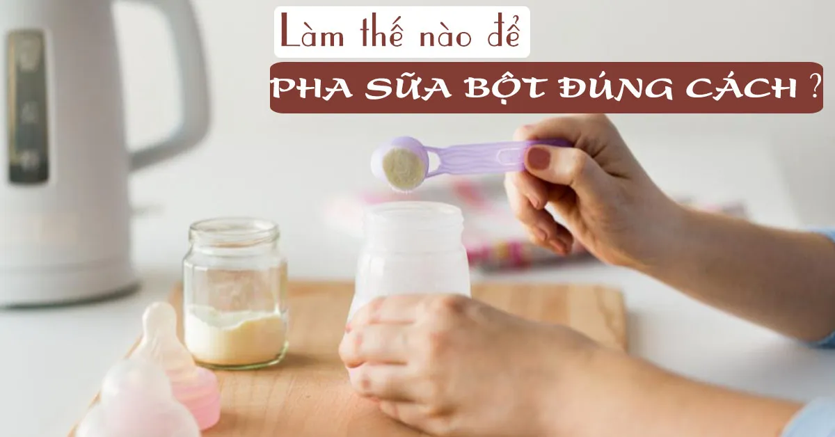 Bí quyết pha sữa đúng cách cho bé yêu chuẩn nhất