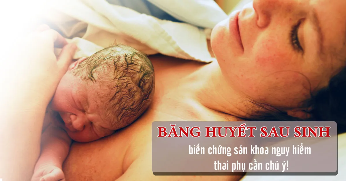 Băng huyết sau sinh và những dấu hiệu giúp nhận biết sớm