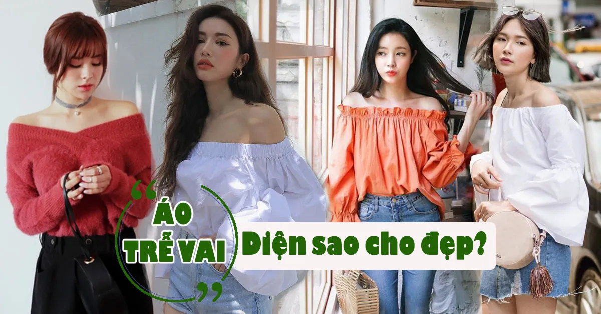 Gợi ý cách ‘lên đồ’ với áo trễ vai cho mọi dáng người giúp nàng đẹp và gợi cảm