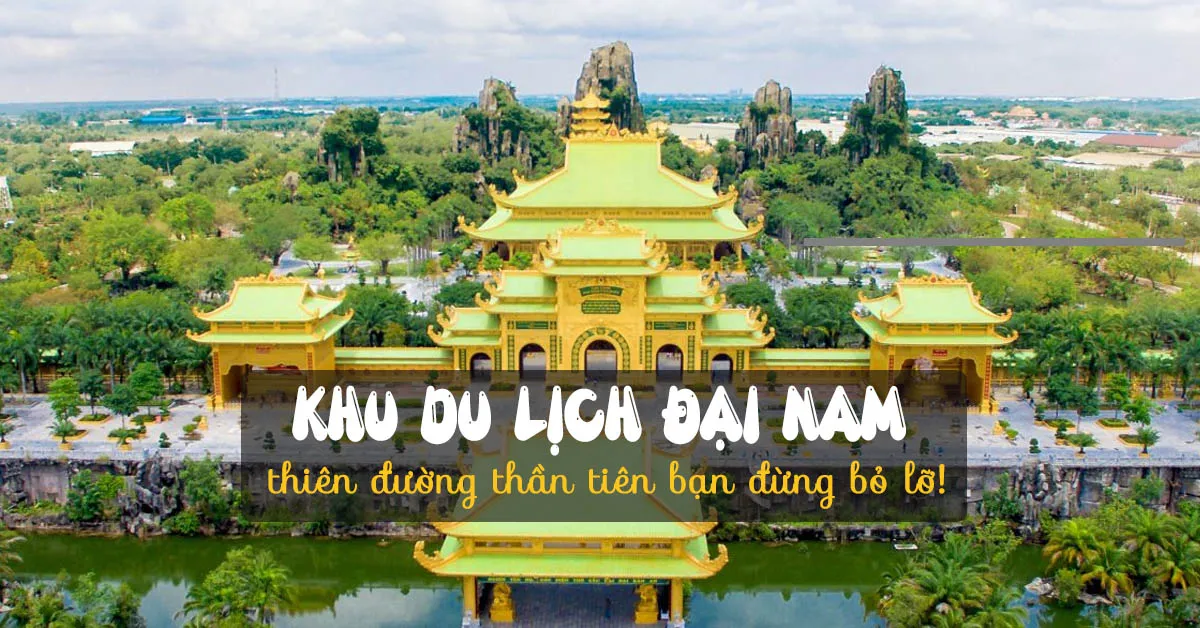 Khu du lịch Đại Nam – Những điểm thú vị thu hút khách thập phương