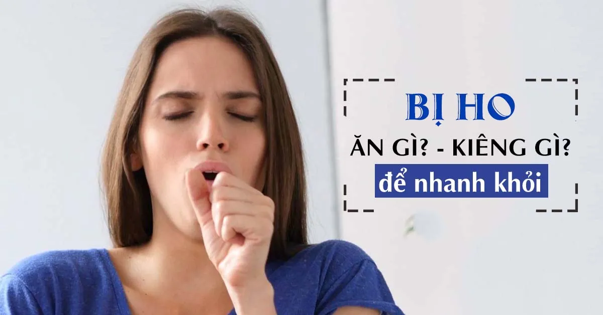 Bị ho nên ăn gì và kiêng gì để nhanh khỏi?