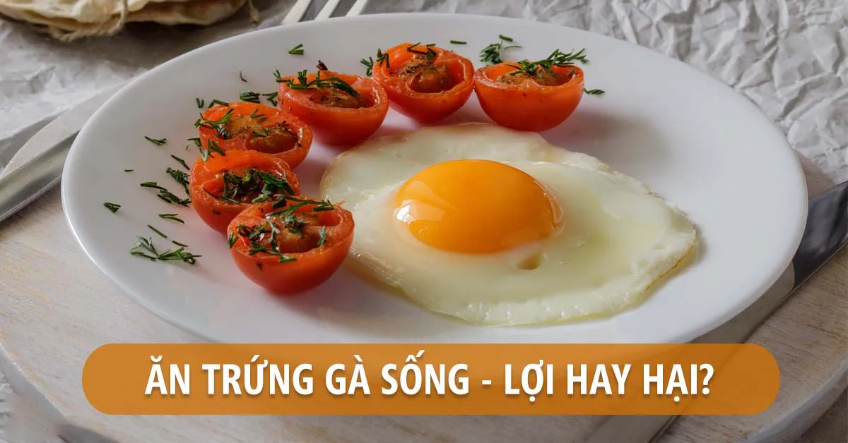 Ăn trứng gà sống lợi hay hại?