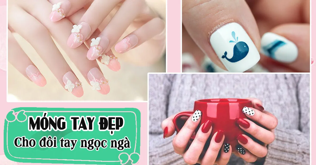 Những mẫu móng tay đẹp cho đôi bàn tay bạn gái thêm ngọc ngà