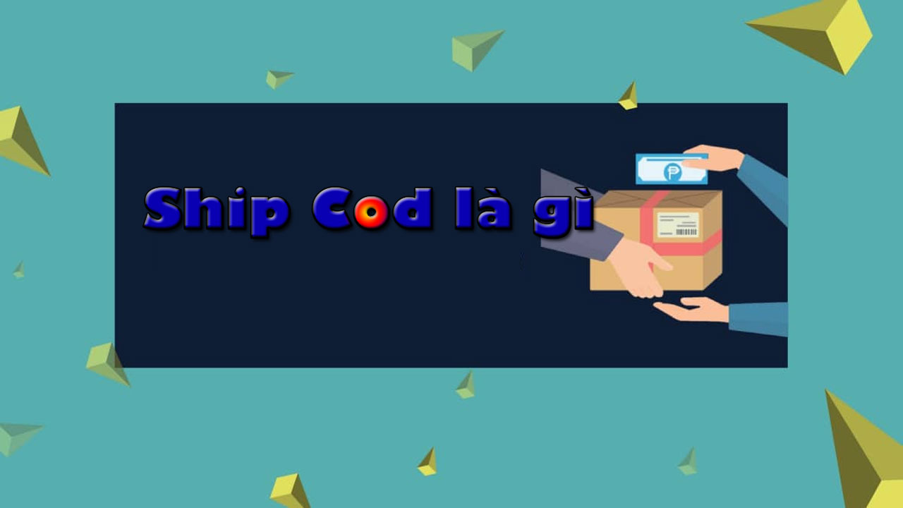 Ship COD là gì? Tất tần tật những điều về ship COD bạn nên biêt