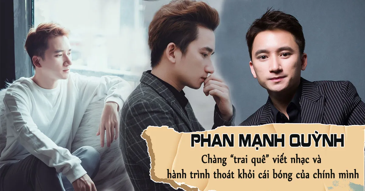 Phan Mạnh Quỳnh: Trai quê viết nhạc và quyết định ‘ở ẩn’ để thoát khỏi cái bóng của ‘Vợ người ta