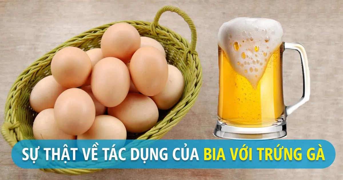 Uống bia với trứng gà có tốt không?