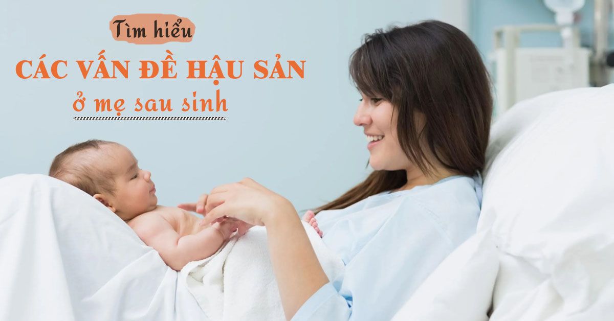Hậu sản sau sinh và những điều phụ nữ cần biết