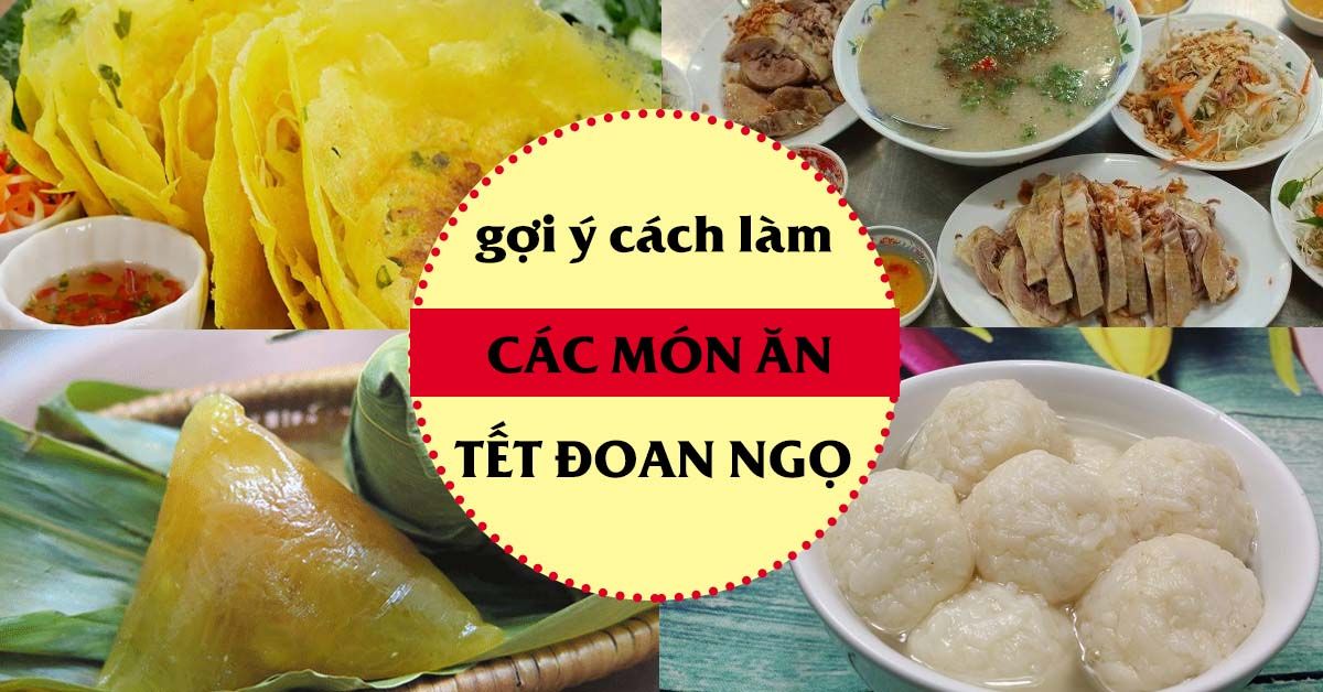 Tết Đoan Ngọ ăn gì? - Xem qua cách làm 4 món ngon cho ngày lễ này nhé!