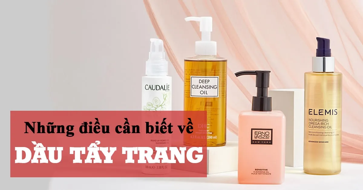 Dầu tẩy trang và cách sử dụng chuẩn để tránh nổi mụn