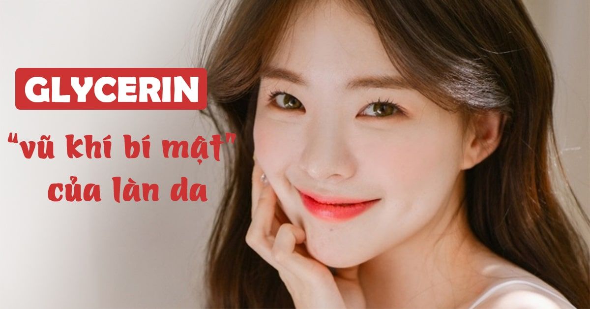 Glycerin - vũ khí bí mật cho làn da căng mướt, ẩm mịn