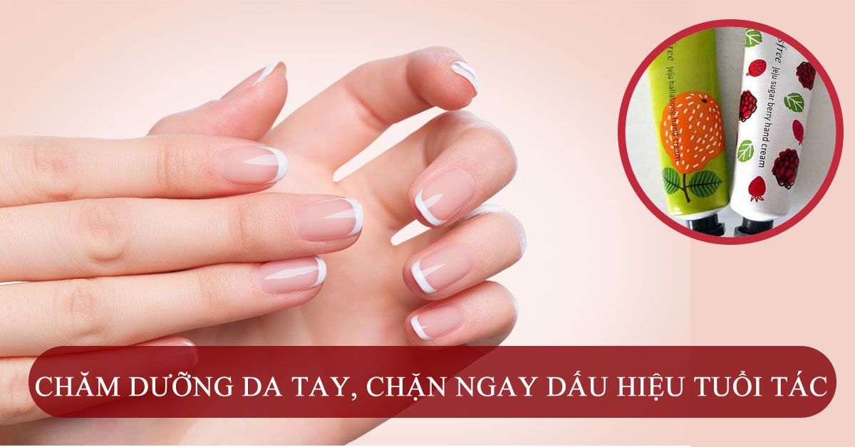Dưỡng da tay mỗi ngày để chặn ngay dấu hiệu tuổi tác