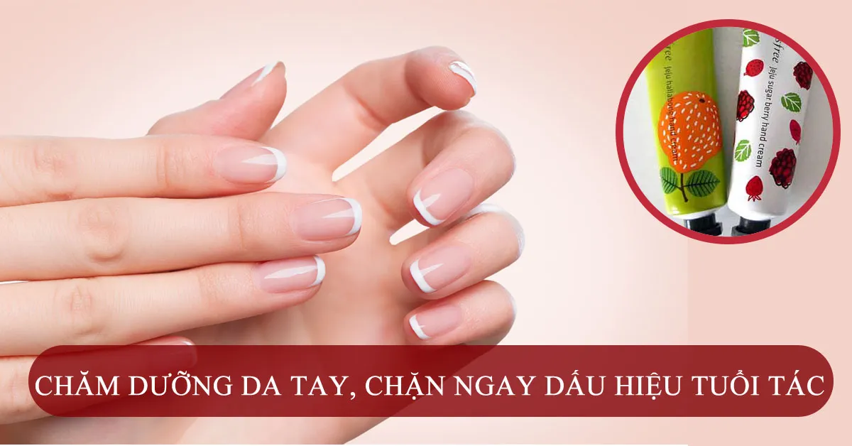 Dưỡng da tay mỗi ngày để chặn ngay dấu hiệu tuổi tác