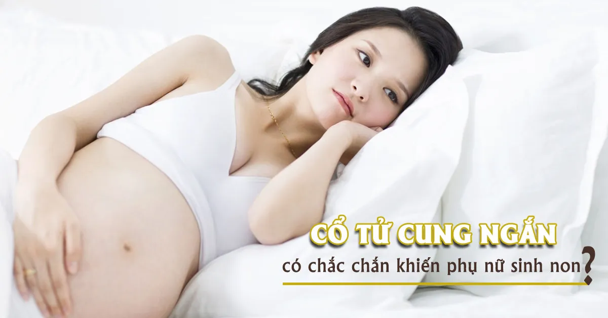 Cổ tử cung ngắn – tiềm ẩn nguy cơ sảy thai, sinh non ở phụ nữ