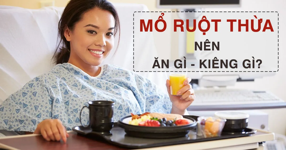 Mổ ruột thừa nên ăn gì để nhanh hồi phục?