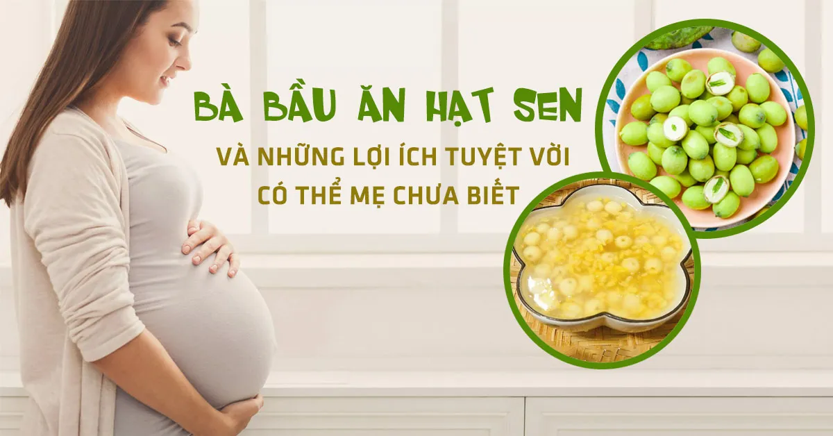 Bà bầu ăn hạt sen sẽ nhận được những lợi ích gì?