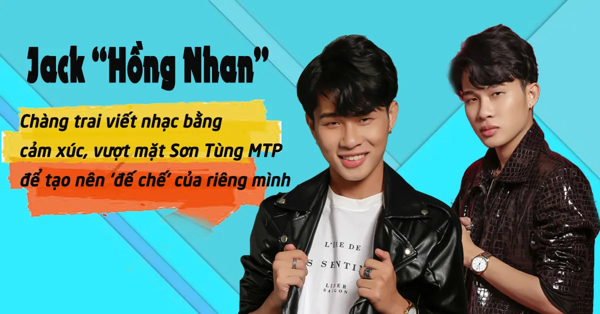 Jack ‘Hồng Nhan’ vượt mặt Sơn Tùng MTP với những bản nhạc khơi nguồn từ cảm xúc