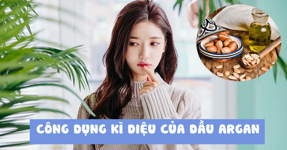 Dầu argan: thần dược giúp tóc mượt mà, da căng mượt