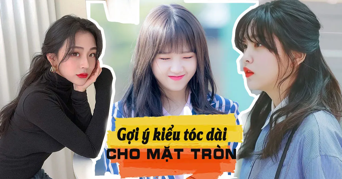 Gợi ý những kiểu tóc dài cho mặt tròn thêm thon gọn