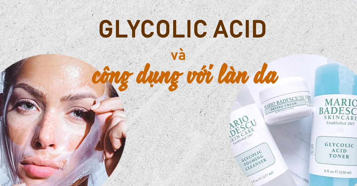 Glycolic acid: cái ‘tên vàng’ trong làng skincare