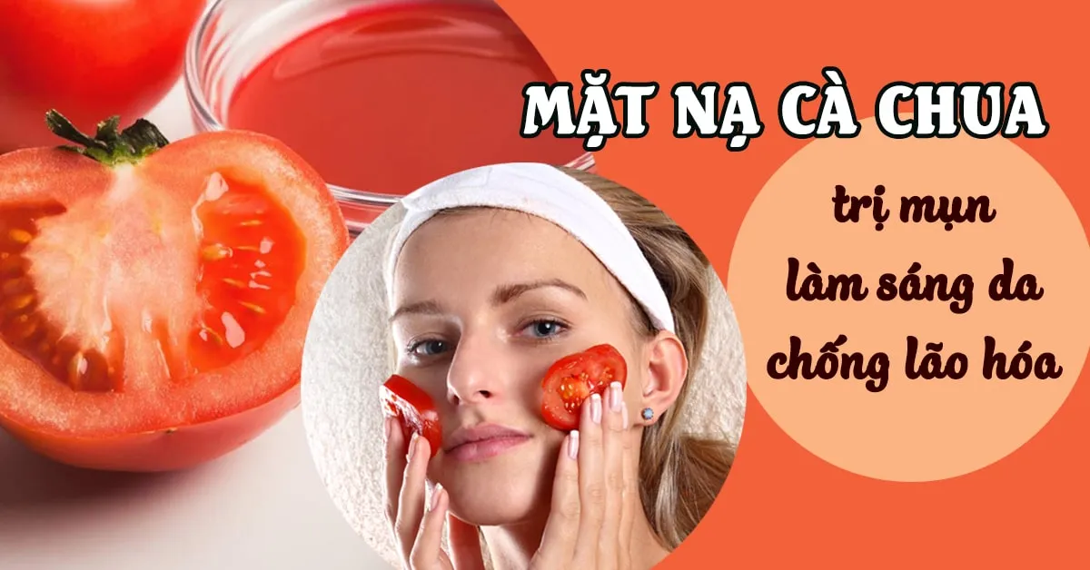 Cách đắp mặt nạ cà chua giúp da sạch mịn, trắng sáng tự nhiên