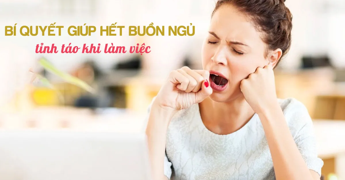 12 cách hết buồn ngủ giúp bạn lấy lại sự tỉnh táo suốt cả ngày