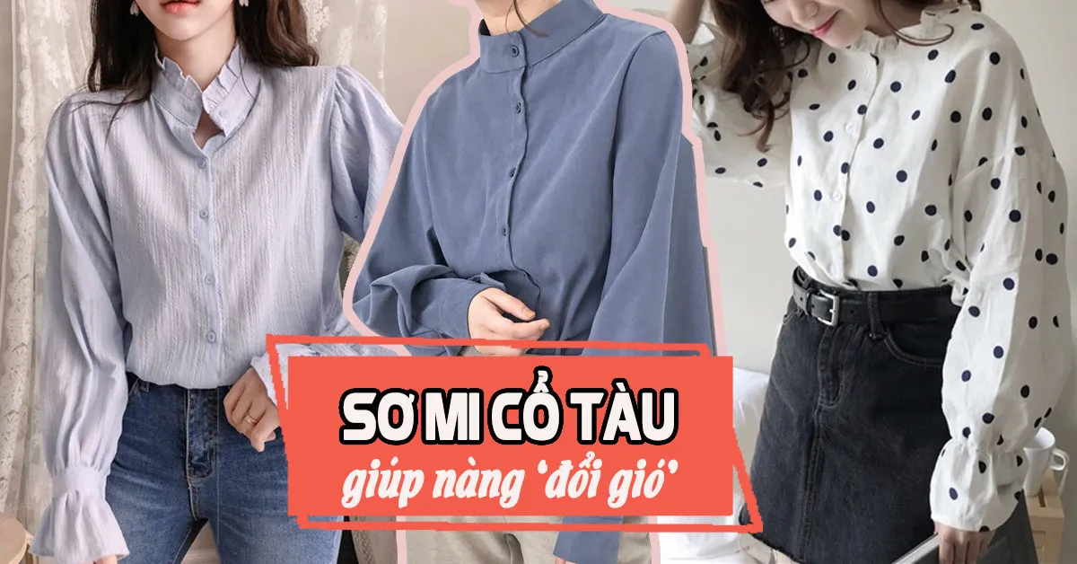 Những kiểu áo sơ mi cổ tàu và cách phối đồ cho nàng thêm thanh lịch