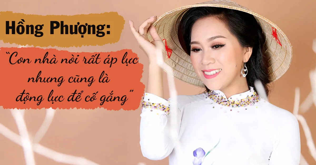 Hồng Phượng: ‘Con nhà nòi rất áp lực, nhưng cũng là động lực để tôi cố gắng’