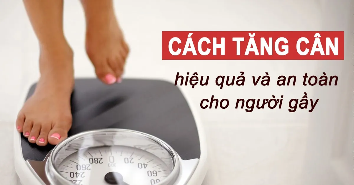Cách tăng cân nhanh và hiệu quả cho người gầy ‘kinh niên’