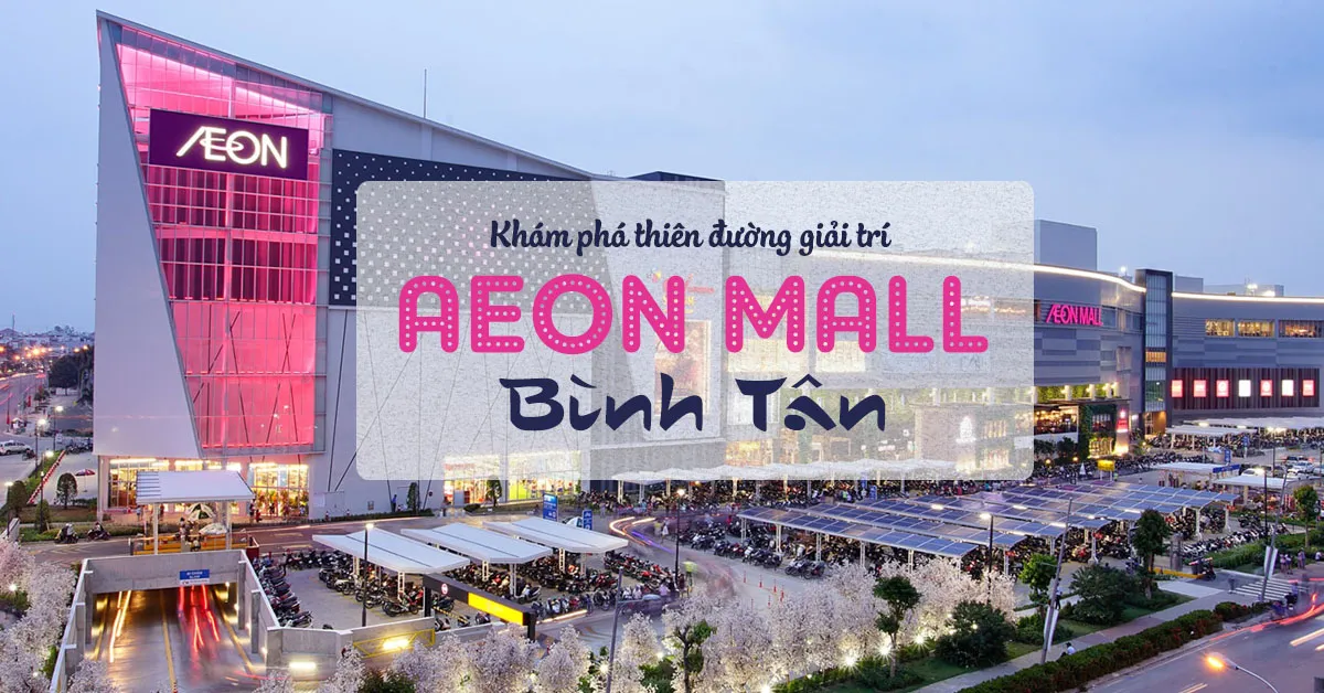 Aeon Mall Bình Tân  - Thiên đường mua sắm, giải trí và ăn uống