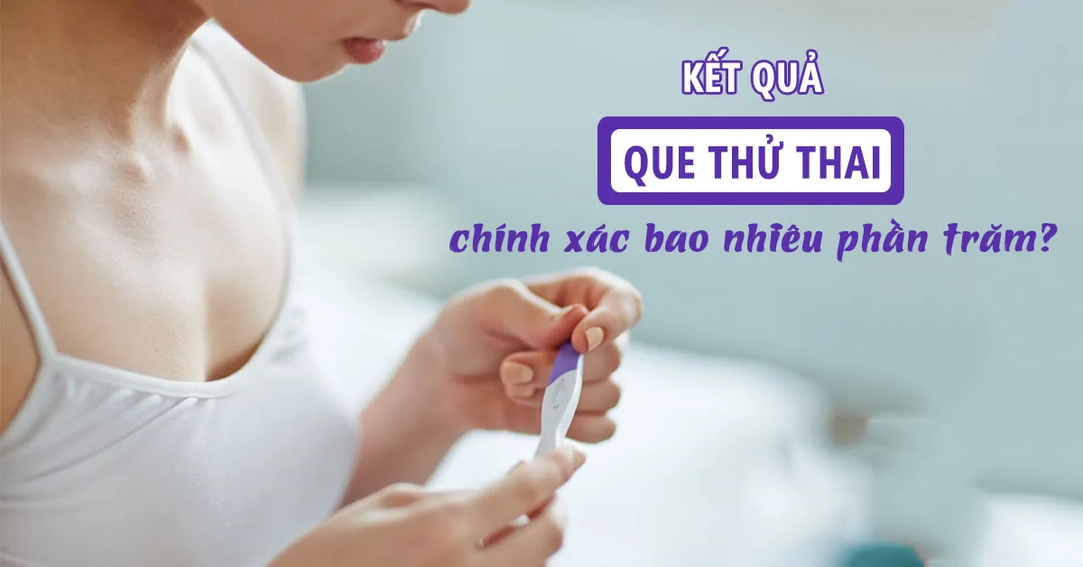 Que thử thai có chính xác không?