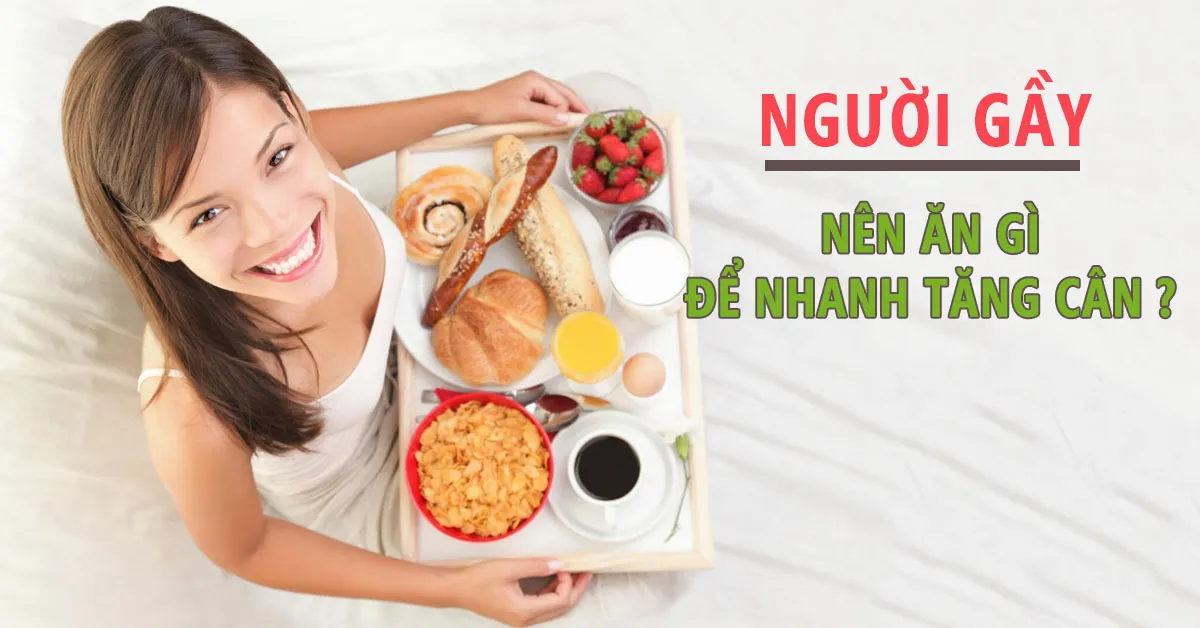Ăn gì để tăng cân nhanh và hiệu quả cho người gầy?
