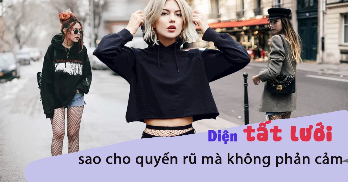 Tất lưới - diện sao cho quyến rũ mà không phản cảm?