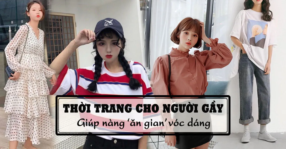 Phong cách thời trang cho người gầy giúp nàng ‘cò hương’ ăn gian vóc dáng