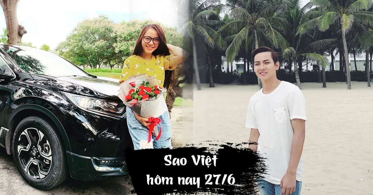 Sao Việt hôm nay 27/6: Hải Băng được chồng tặng xế hộp, Hoài Lâm chuẩn bị tái xuất showbiz