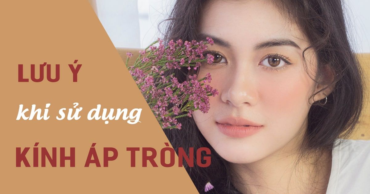 Kính áp tròng và những lưu ý quan trọng để sử dụng an toàn