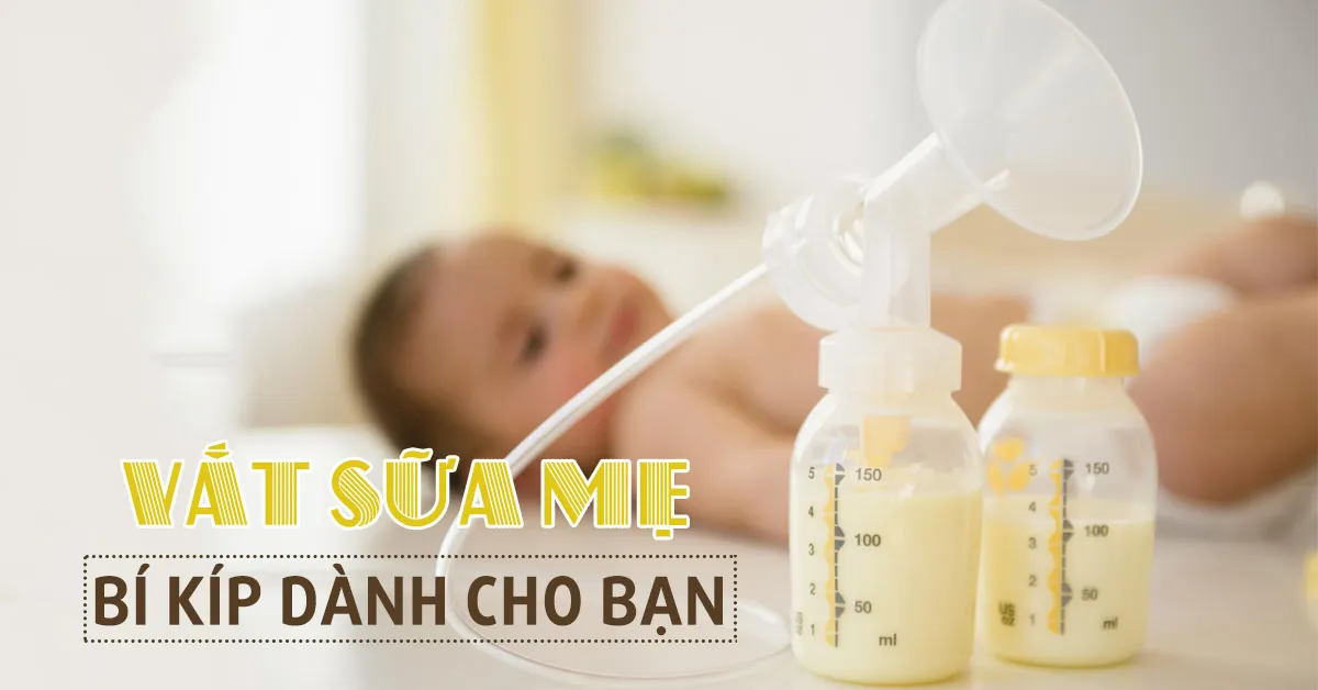 Vắt sữa mẹ như thế nào là đúng cách?