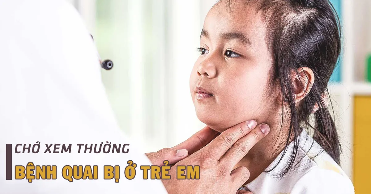 Bệnh quai bị ở trẻ em nguy hiểm thế nào?