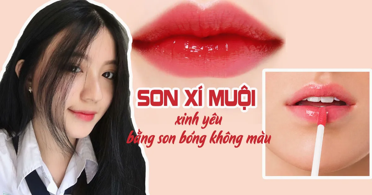 Mẹo kết hợp son bóng không màu cho nàng đôi môi ‘xí muội’ ngọt ngào, căng mọng