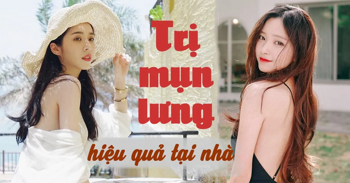 Cách trị mụn lưng hiệu quả giúp bạn tự tin khoe vai trần quyến rũ