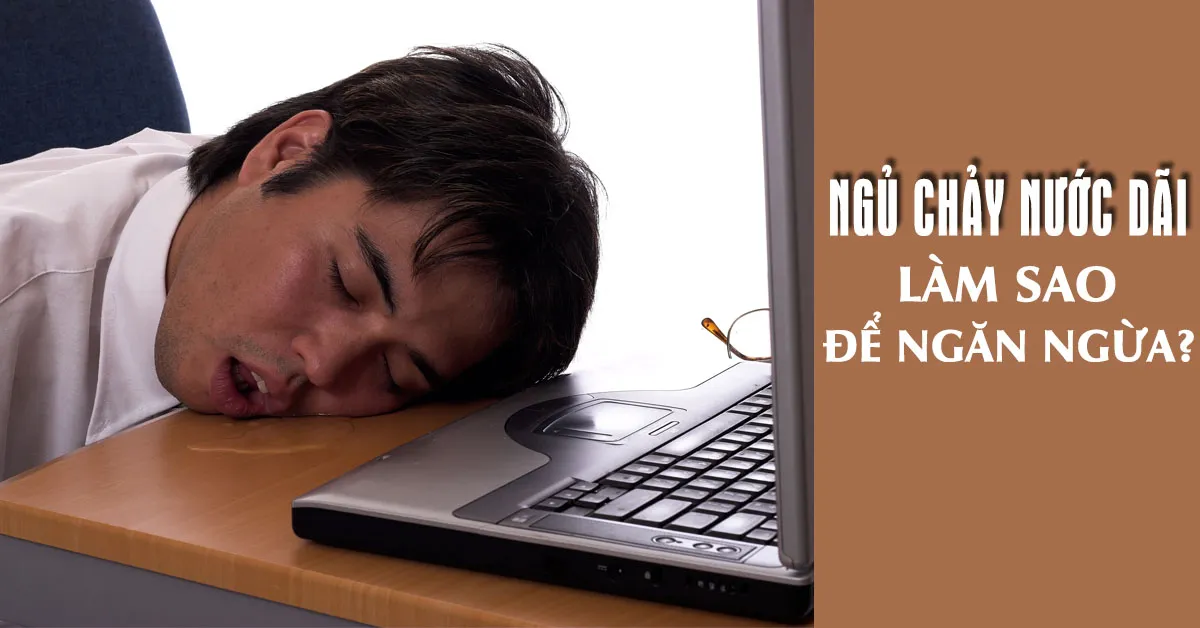 Lý giải nguyên nhân ngủ chảy nước miếng và cách ngăn ngừa