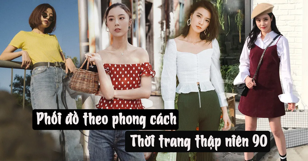 Lên đồ theo phong cách thời trang thập niên 90 từ những món đồ quen thuộc